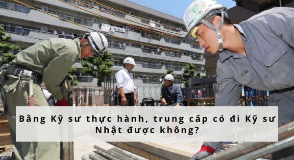 Bằng Kỹ sư thực hành, trung cấp không đủ điều kiện đi Kỹ sư Nhật Bản